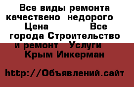 Все виды ремонта,качествено ,недорого.  › Цена ­ 10 000 - Все города Строительство и ремонт » Услуги   . Крым,Инкерман